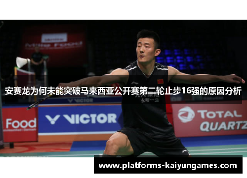 安赛龙为何未能突破马来西亚公开赛第二轮止步16强的原因分析 安赛龙为何未能突破马来西亚公开赛第二轮止步16强的原因分析