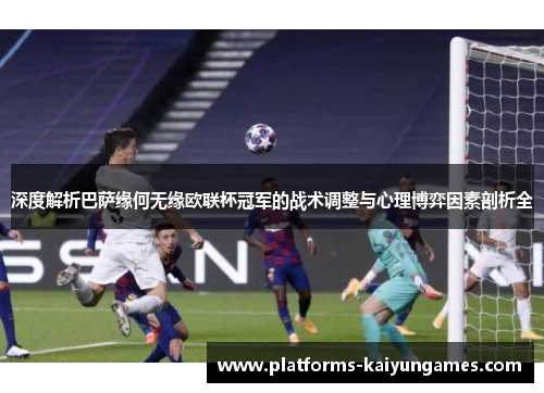 深度解析巴萨缘何无缘欧联杯冠军的战术调整与心理博弈因素剖析全 深度解析巴萨缘何无缘欧联杯冠军的战术调整与心理博弈因素剖析全